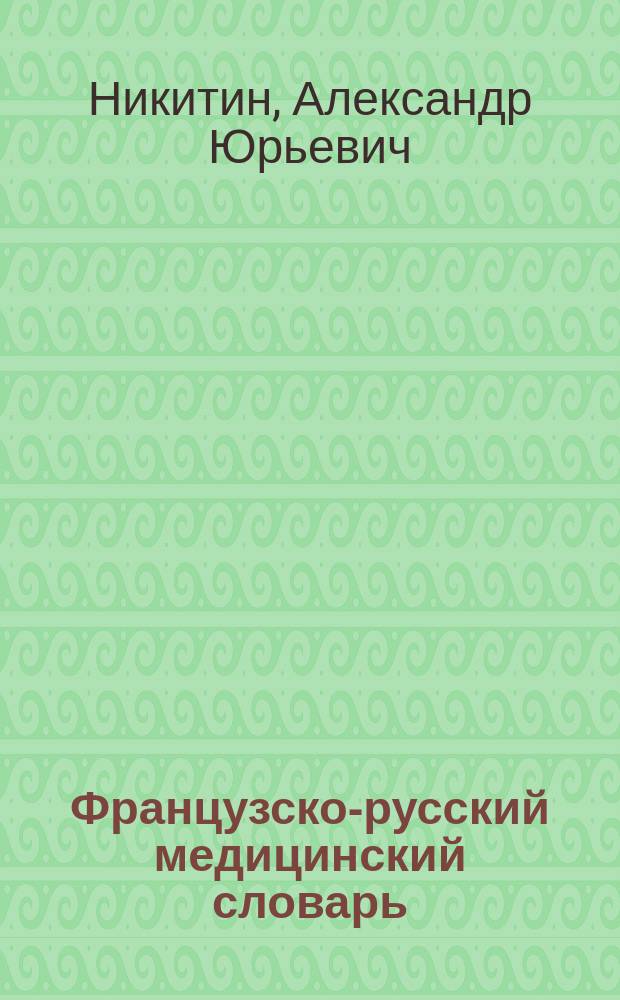 Французско-русский медицинский словарь = Dictionnaire fran&ccedil;ais-russe des termes m&eacute;dicaux : Ок. 80000 слов и словосочетаний соврем. медицины