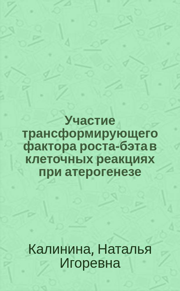 Участие трансформирующего фактора роста-бэта в клеточных реакциях при атерогенезе : Автореф. дис. на соиск. учен. степ. к.б.н. : Спец. 03.00.25