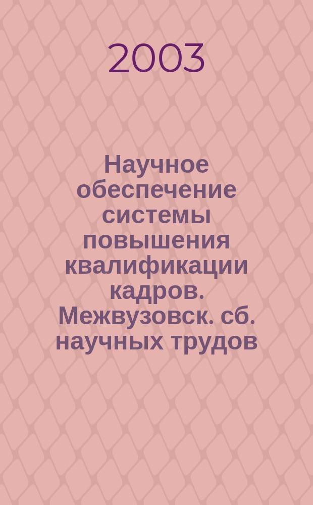 Научное обеспечение системы повышения квалификации кадров. Межвузовск. сб. научных трудов. Вып.4