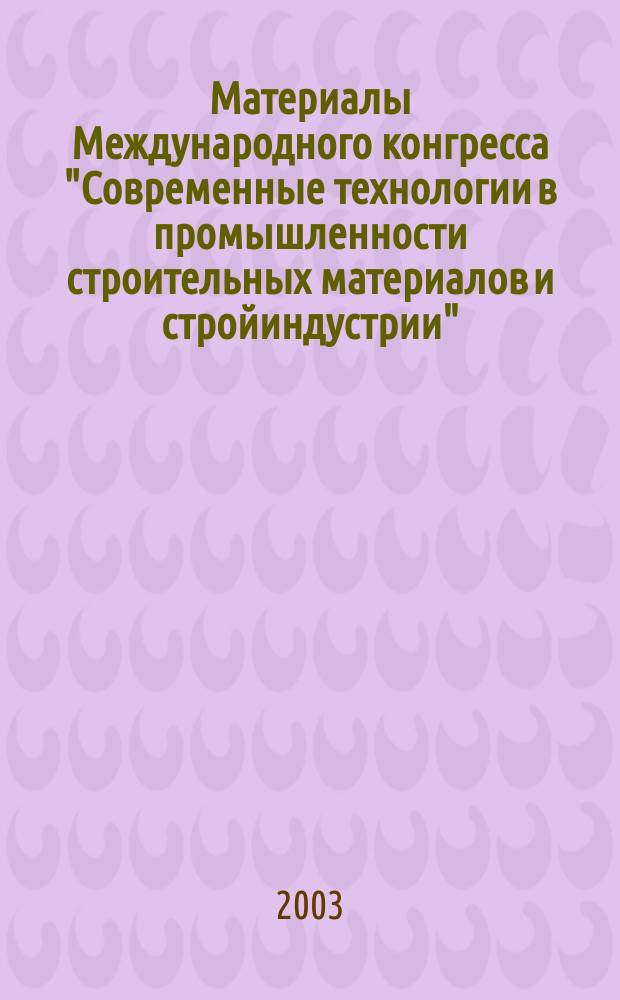 Материалы Международного конгресса "Современные технологии в промышленности строительных материалов и стройиндустрии", посвященного 150-летию В.Г. Шухова. Ч. 3