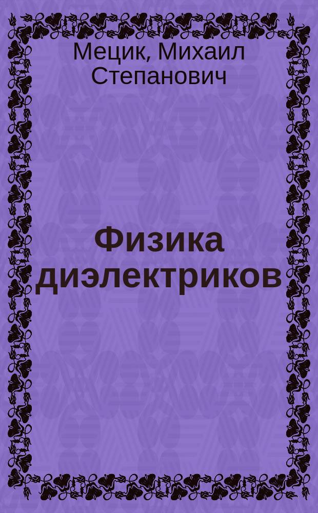 Физика диэлектриков : Учеб. пособие : Для студентов электрофиз. и электротехн. спец. ун-тов