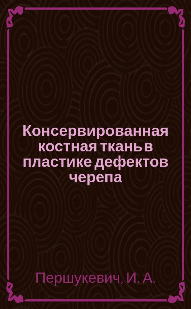 Консервированная костная ткань в пластике дефектов черепа : Автореф. дис. на соиск. учен. степ. : Спец
