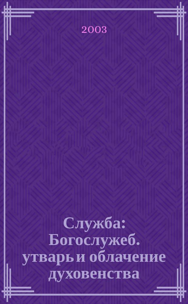 Служба : Богослужеб. утварь и облачение духовенства