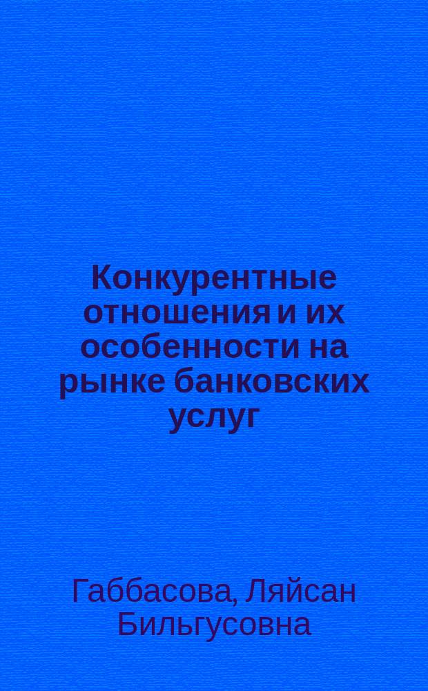 Конкурентные отношения и их особенности на рынке банковских услуг : Автореф. дис. на соиск. учен. степ. к.э.н. : Спец. (08.00.01)