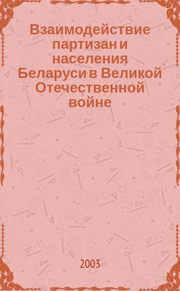 Взаимодействие партизан и населения Беларуси в Великой Отечественной войне (1941-1945 гг.) : Автореф. дис. на соиск. учен. степ. к.ист.н. : Спец. 07.00.02