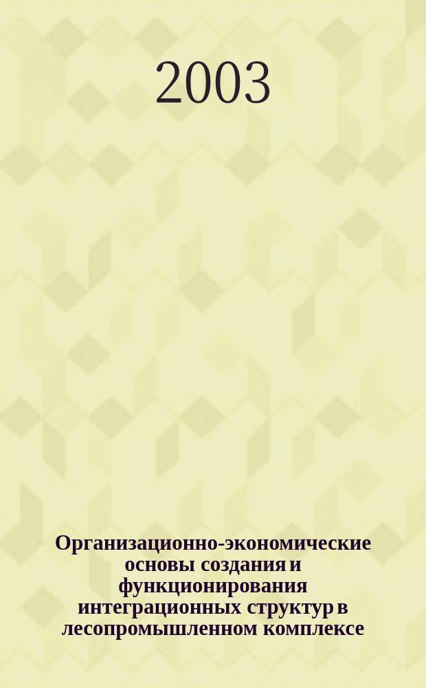 Организационно-экономические основы создания и функционирования интеграционных структур в лесопромышленном комплексе : Автореф. дис. на соиск. учен. степ. к.э.н. : Спец. 08.00.05