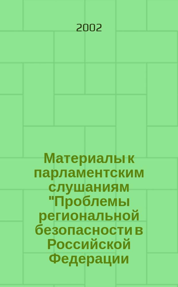 Материалы к парламентским слушаниям "Проблемы региональной безопасности в Российской Федерации. Практический опыт и задачи совершенствования законодательства", 28 нояб. 2000 г. Ч. 2