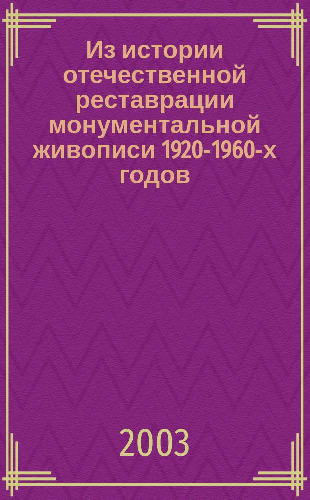 Из истории отечественной реставрации монументальной живописи 1920-1960-х годов : Сб. ст