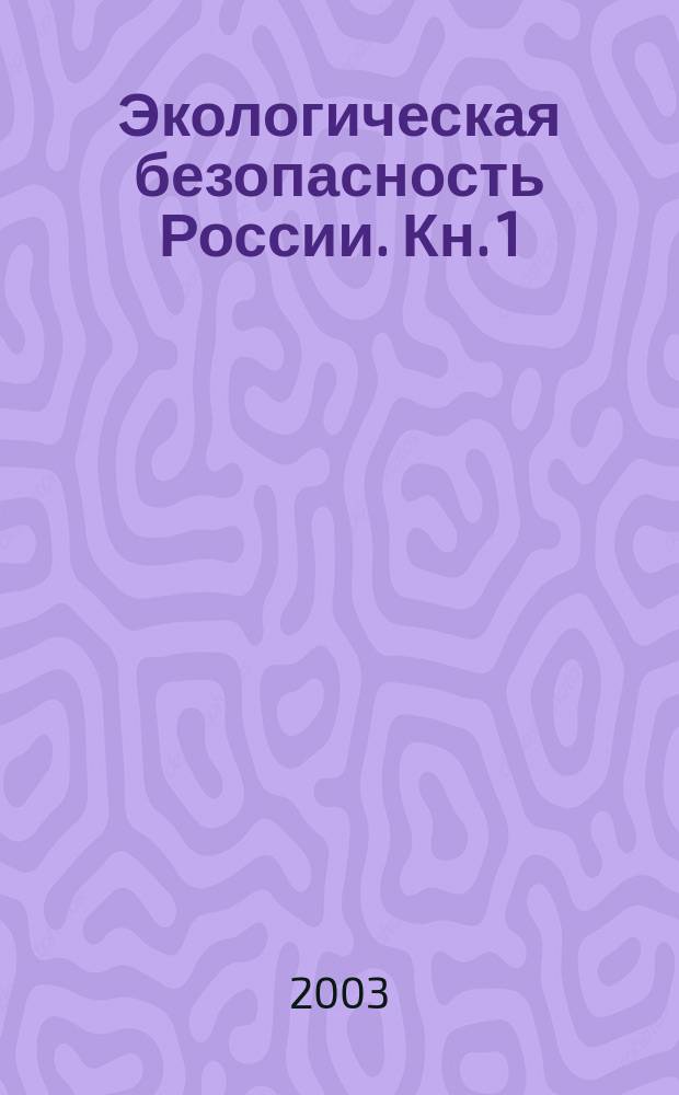Экологическая безопасность России. Кн. 1