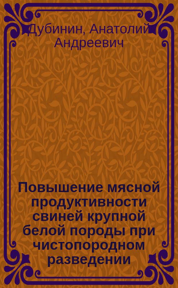 Повышение мясной продуктивности свиней крупной белой породы при чистопородном разведении : Автореф. дис. на соиск. учен. степ. к.с.-х.н. : Спец. 06.02.01