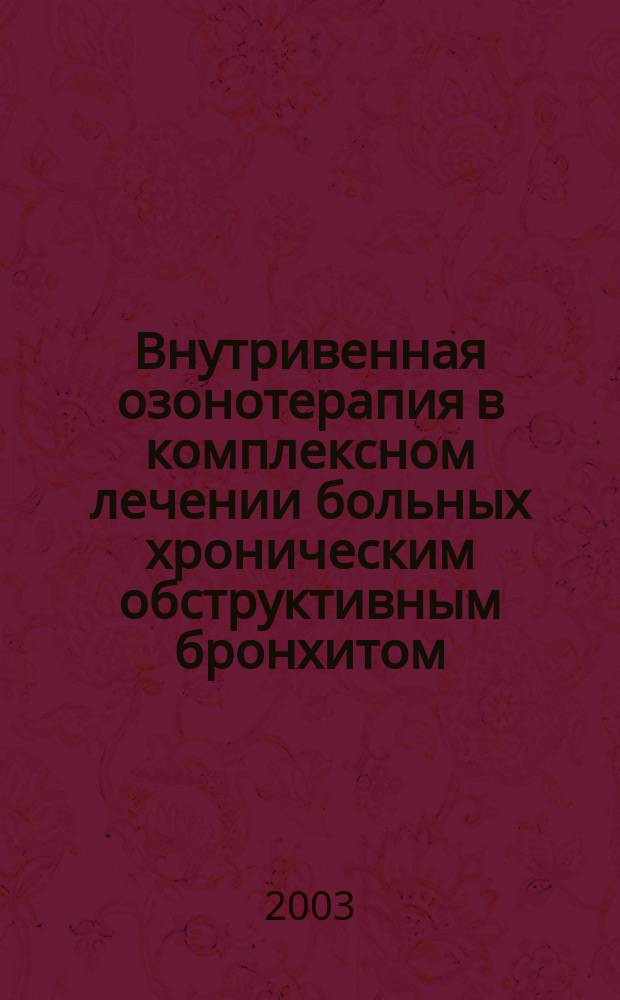 Внутривенная озонотерапия в комплексном лечении больных хроническим обструктивным бронхитом : Автореф. дис. на соиск. учен. степ. к.м.н. : Спец. 14.00.43