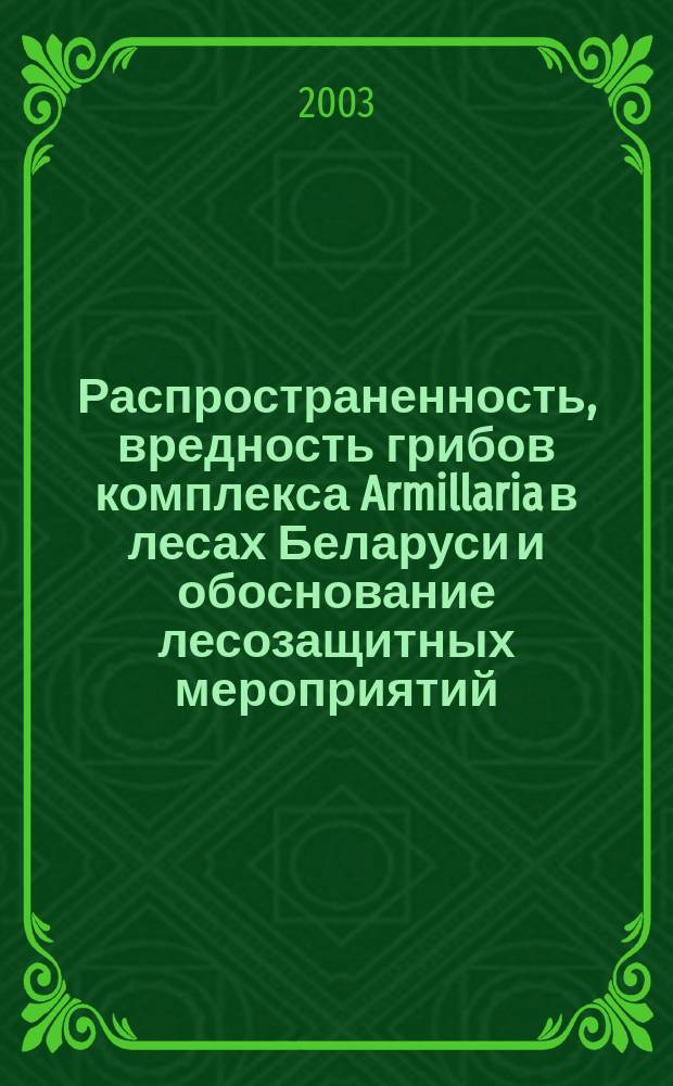 Распространенность, вредность грибов комплекса Armillaria в лесах Беларуси и обоснование лесозащитных мероприятий : Автореф. дис. на соиск. учен. степ. к.б.н. : Спец. 06.01.11