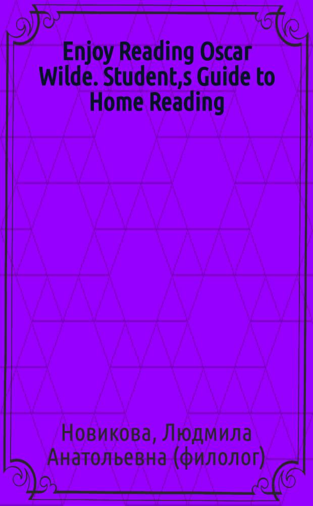 Enjoy Reading Oscar Wilde. Student,s Guide to Home Reading : Учеб.-метод. пособие по домаш. чтению для студентов спец. "Филология" по роману О. Уайльда "Портрет Дориана Грея"