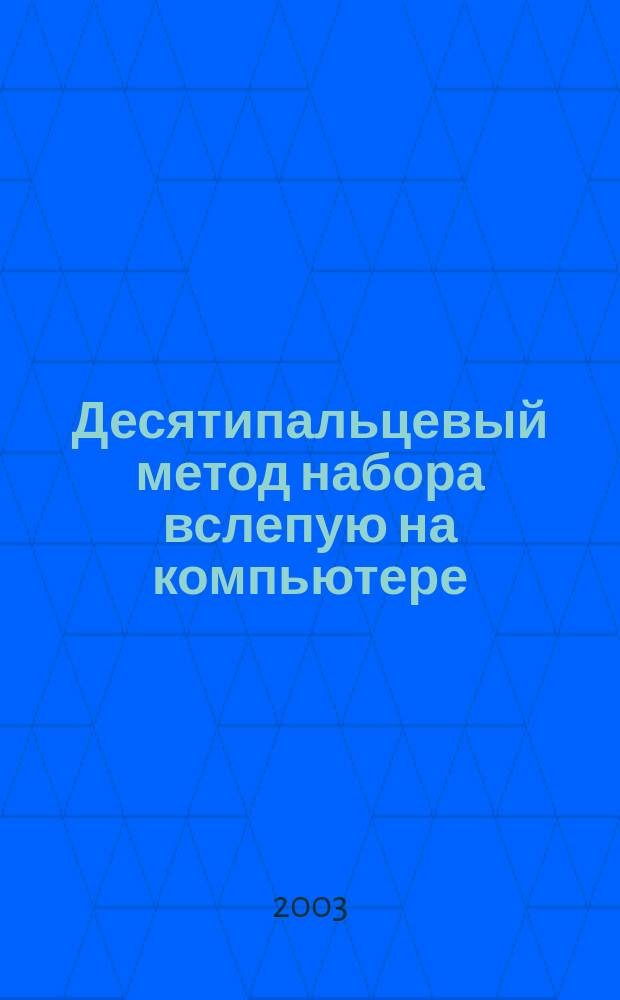 Десятипальцевый метод набора вслепую на компьютере : Рус., англ., нем. яз. и цифровая клавиатура : Смеш. набор англ.-рус. текста : Учеб. пособие