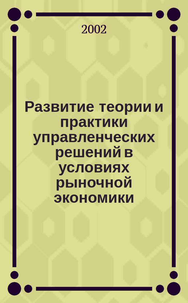 Развитие теории и практики управленческих решений в условиях рыночной экономики : Автореф. дис. на соиск. учен. степ. д.э.н. : Спец. 08.00.05