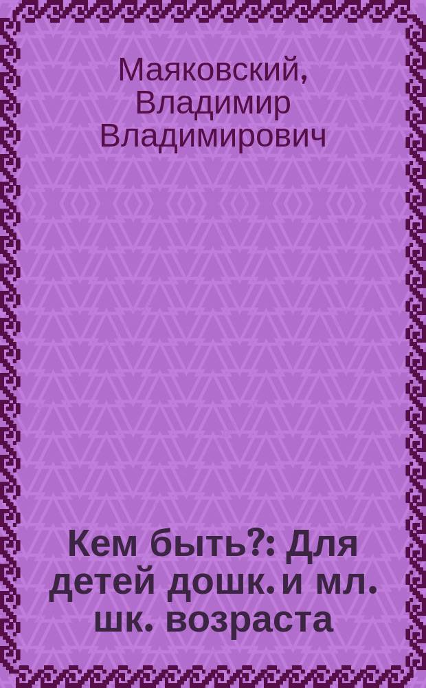 Кем быть? : Для детей дошк. и мл. шк. возраста