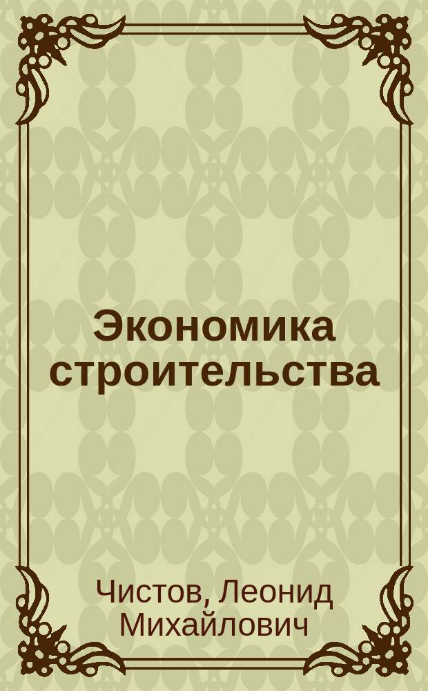 Экономика строительства : Учеб. для студентов, обучающихся по спец. 060800 Экономика и упр. на предприятии стр-ва