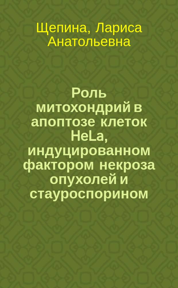 Роль митохондрий в апоптозе клеток HeLa, индуцированном фактором некроза опухолей и стауроспорином : Автореф. дис. на соиск. учен. степ. к.б.н. : Спец. 03.00.25