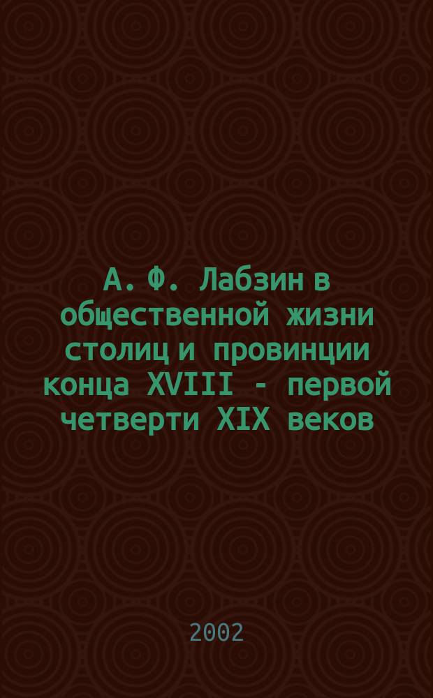 А. Ф. Лабзин в общественной жизни столиц и провинции конца XVIII - первой четверти XIX веков : Автореф. дис. на соиск. учен. степ. к.ист.н. : Спец. 07.00.02