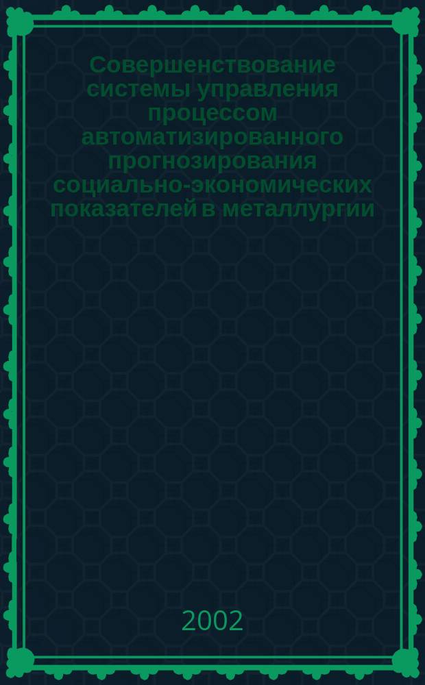 Совершенствование системы управления процессом автоматизированного прогнозирования социально-экономических показателей в металлургии : Автореф. дис. на соиск. учен. степ. к.т.н. : Спец. 05.13.01