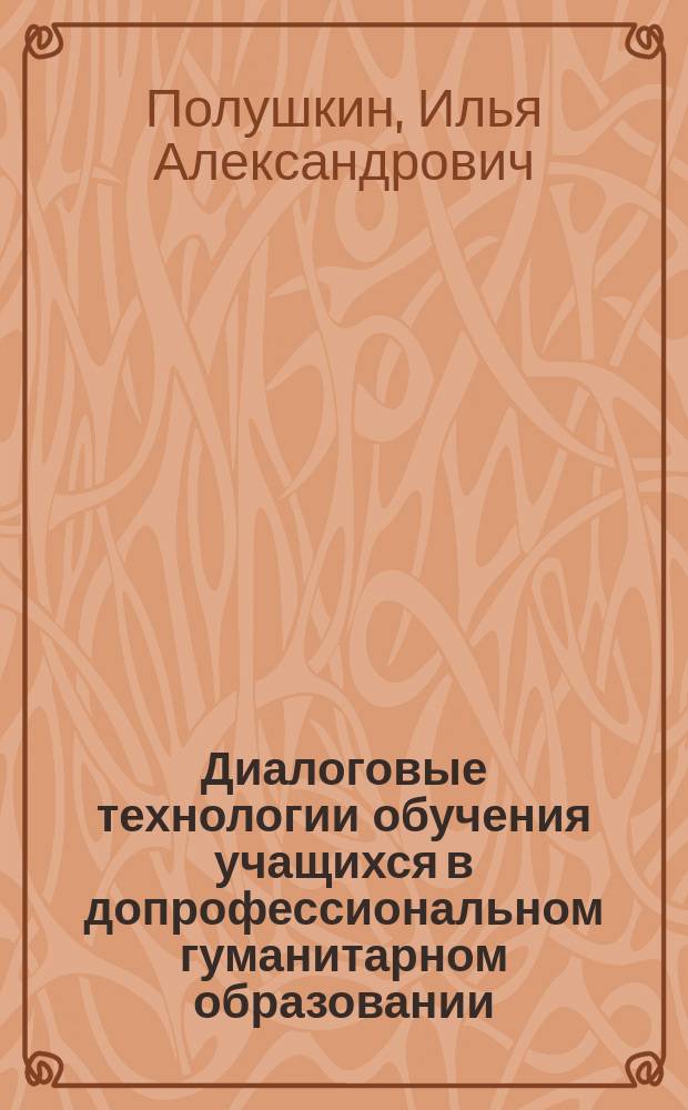Диалоговые технологии обучения учащихся в допрофессиональном гуманитарном образовании : Автореф. дис. на соиск. учен. степ. к.п.н. : Спец. 13.00.08