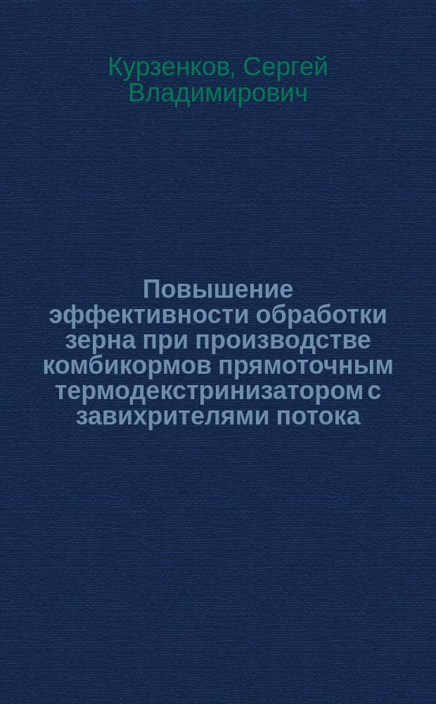 Повышение эффективности обработки зерна при производстве комбикормов прямоточным термодекстринизатором с завихрителями потока : Автореф. дис. на соиск. учен. степ. к.т.н. : Спец. 05.20.01