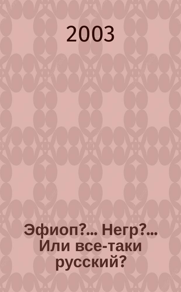 Эфиоп?.. Негр?.. Или все-таки русский? : К вопросу о нац. принадлежности А.С. Пушкина : Кн. прозы