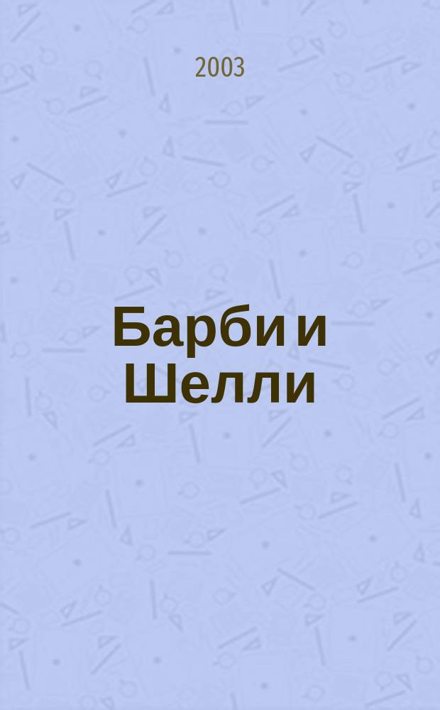 Барби и Шелли : Для детей мл. шк. возраста