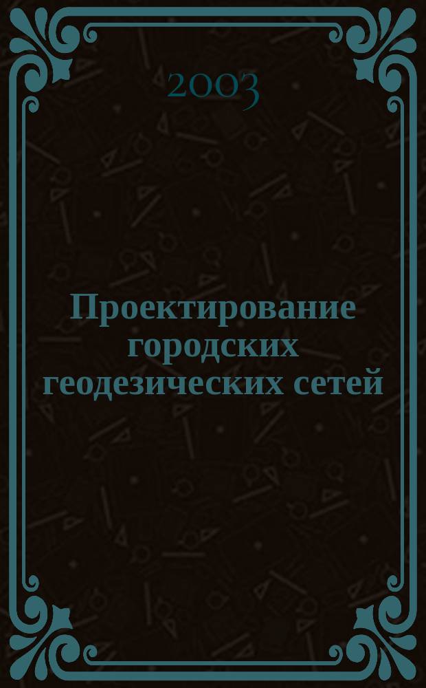 Проектирование городских геодезических сетей : Автореф. дис. на соиск. учен. степ. к.т.н. : Спец. 25.00.32