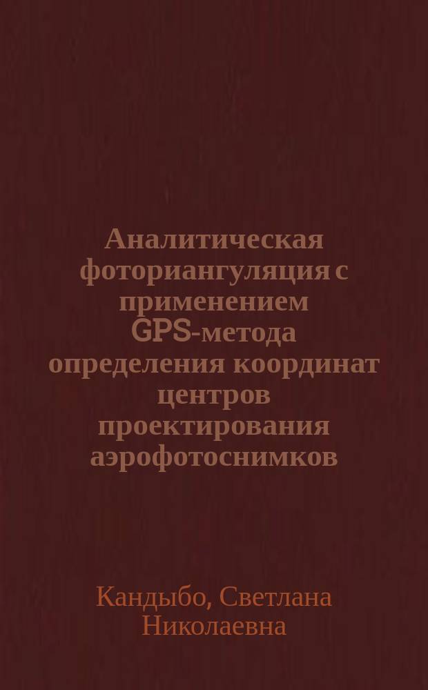 Аналитическая фоториангуляция с применением GPS-метода определения координат центров проектирования аэрофотоснимков : Автореф. дис. на соиск. учен. степ. к.т.н. : Спец. 25.00.32
