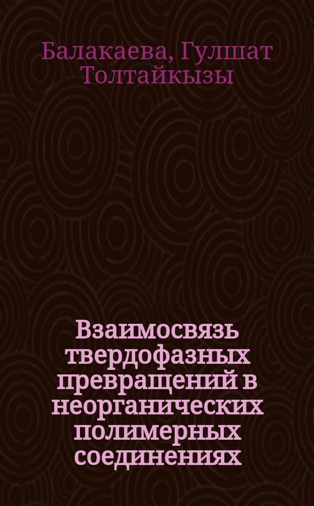 Взаимосвязь твердофазных превращений в неорганических полимерных соединениях : Автореф. дис. на соиск. учен. степ. д.х.н. : Спец. 02.00.04