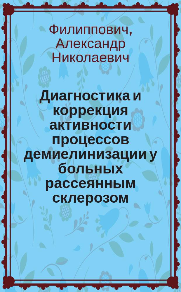 Диагностика и коррекция активности процессов демиелинизации у больных рассеянным склерозом : Автореф. дис. на соиск. учен. степ. д.м.н. : Спец. 14.00.13