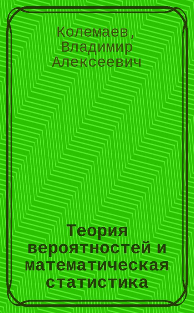 Теория вероятностей и математическая статистика : Учеб. для студентов вузов, обучающихся по эконом. специальностям