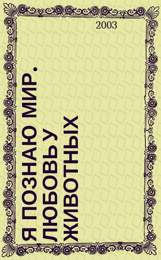 Я познаю мир. Любовь у животных : Дет. энцикл. : Для сред. шк. возраста