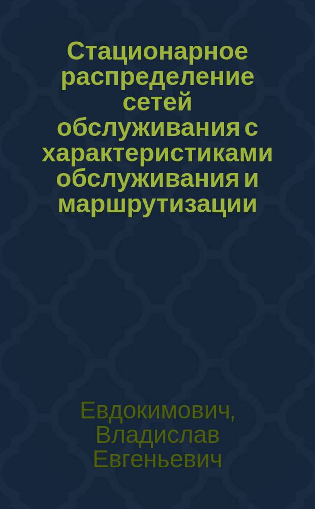Стационарное распределение сетей обслуживания с характеристиками обслуживания и маршрутизации, зависящими от их состояния : Автореф. дис. на соиск. учен. степ. к.ф.-м.н. : Спец. 01.01.05
