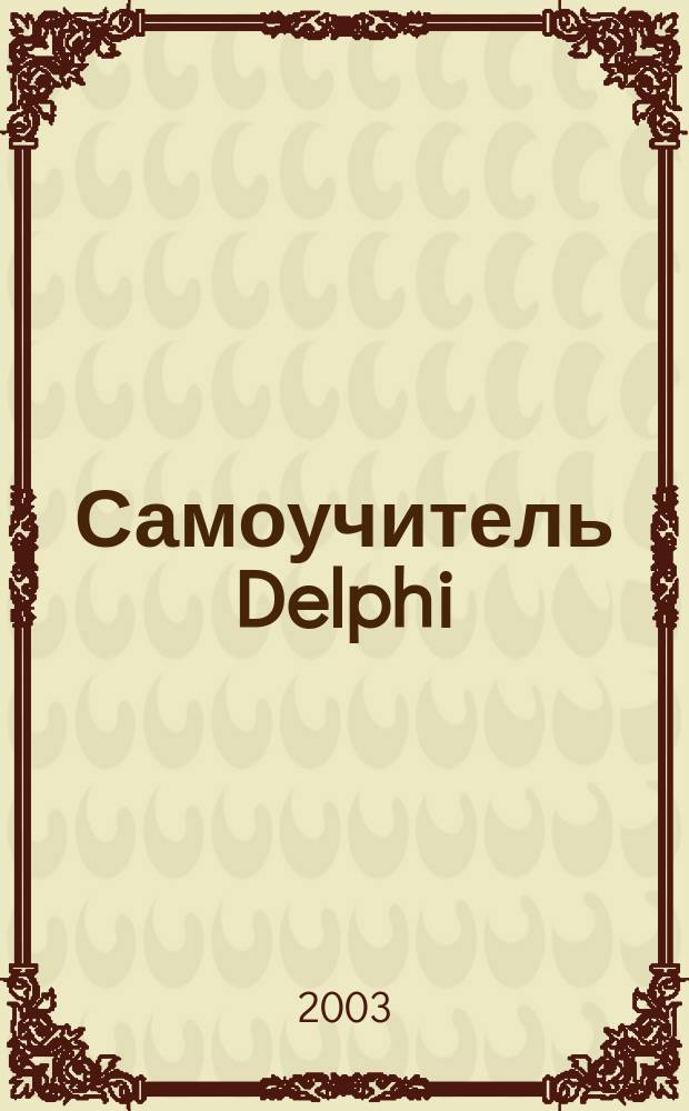 Самоучитель Delphi : Секреты визуал. программирования : Для начинающих программистов