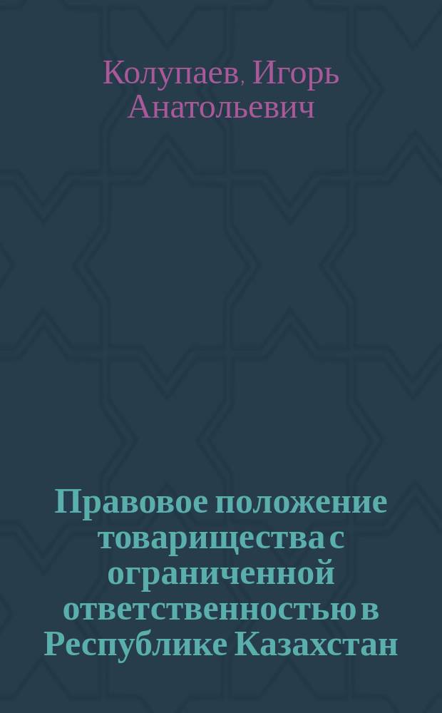 Правовое положение товарищества с ограниченной ответственностью в Республике Казахстан : Автореф. дис. на соиск. учен. степ. к.ю.н. : Спец. 12.00.03