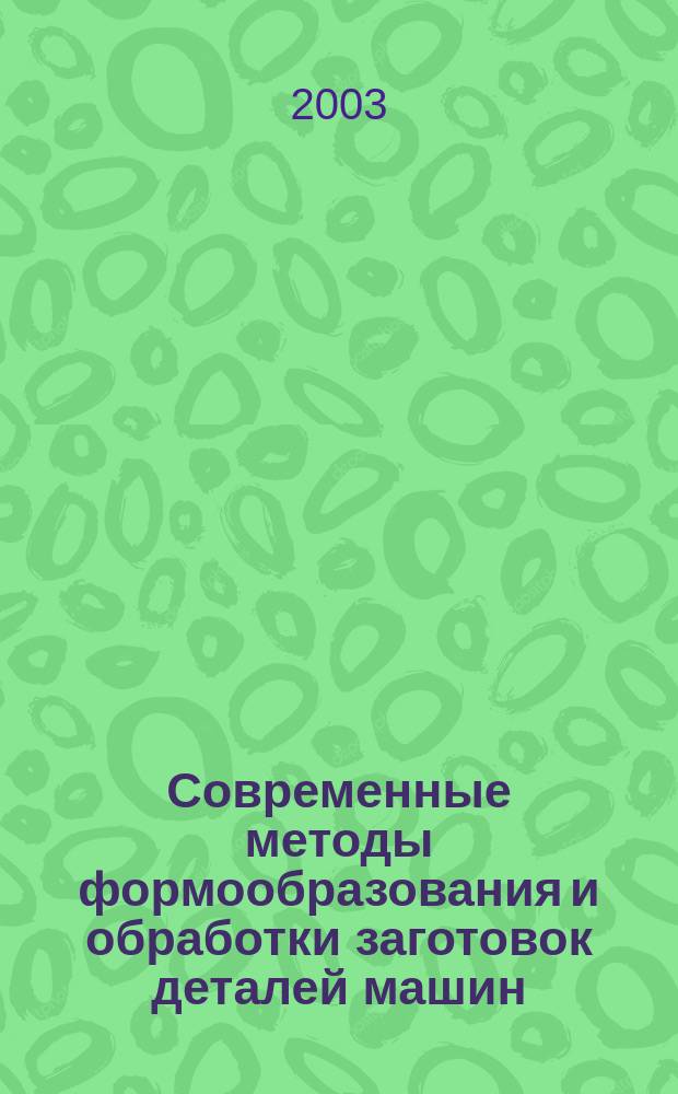 Современные методы формообразования и обработки заготовок деталей машин : Учеб. пособие