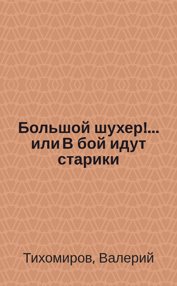 Большой шухер!... или В бой идут старики