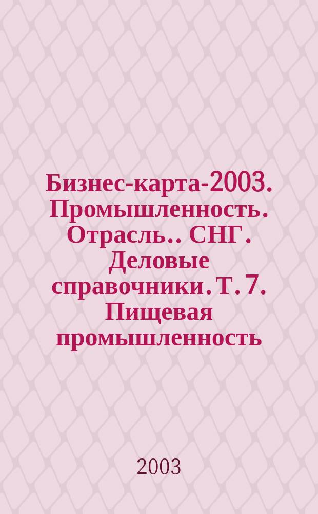 Бизнес-карта-2003. [Промышленность. Отрасль.]. СНГ. [Деловые справочники]. Т. 7. Пищевая промышленность: молочная продукция, масло животное, сыры
