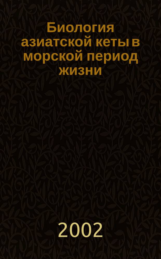 Биология азиатской кеты в морской период жизни : Автореф. дис. на соиск. учен. степ. к.б.н. : Спец. 03.00.10