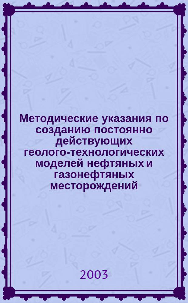 Методические указания по созданию постоянно действующих геолого-технологических моделей нефтяных и газонефтяных месторождений. Ч. 1 : Геологические модели