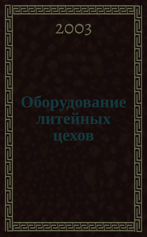 Оборудование литейных цехов : Учеб. пособие : Для подгот. студентов вузов по направлению 651400 "Машиностроит. технологии и оборуд." по спец. 120300 "Машины и технология литейн. пр-ва"