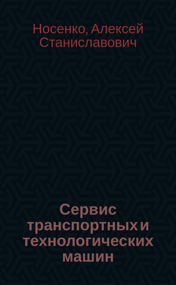 Сервис транспортных и технологических машин : (Строит., дор. и коммун. машины) : Учеб. пособие : Для студентов вузов, обучающихся по спец. 23.01.00.03