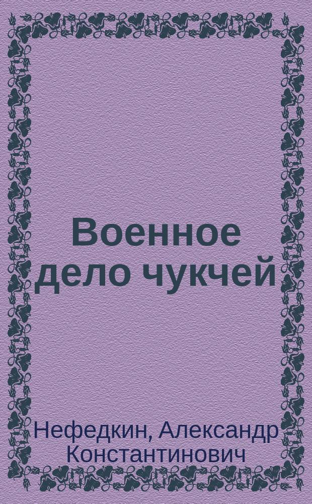 Военное дело чукчей = Warfare of the chukchi : (Середина ХVII - нач. XX в.)