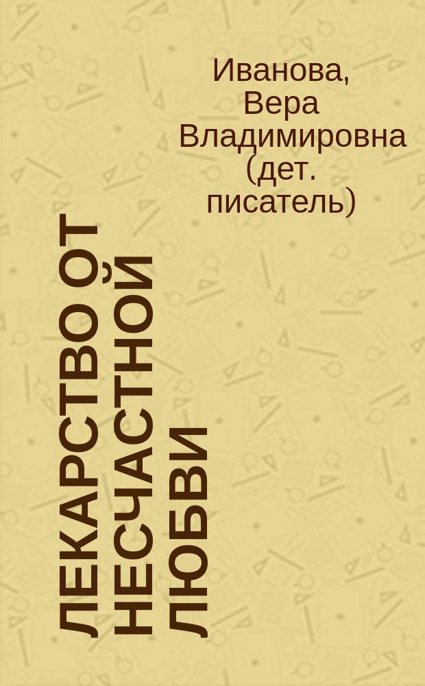 Лекарство от несчастной любви : Повесть : Для сред. и ст. шк. возраста