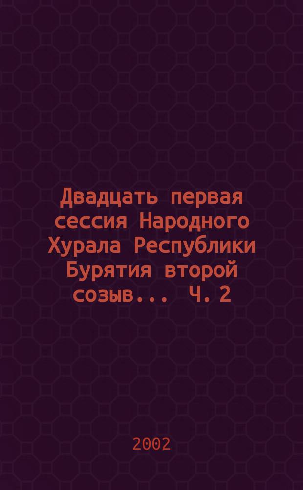 Двадцать первая сессия Народного Хурала Республики Бурятия [второй созыв] ... Ч. 2 : ... 16 апреля 2002 г.