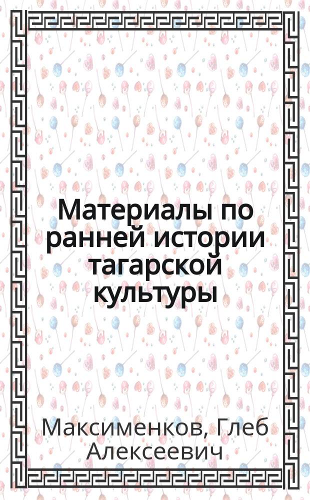 Материалы по ранней истории тагарской культуры = Materials on the early history of the Tagar culture