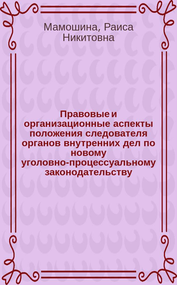 Правовые и организационные аспекты положения следователя органов внутренних дел по новому уголовно-процессуальному законодательству : Автореф. дис. на соиск. учен. степ. к.ю.н. : Спец. 12.00.09