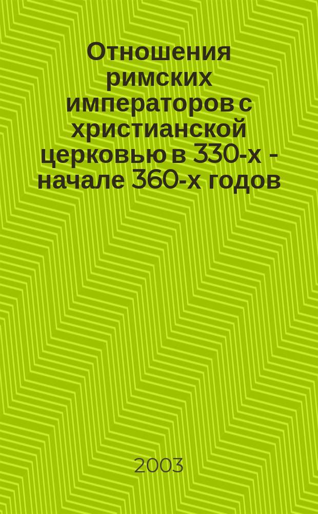 Отношения римских императоров с христианской церковью в 330-х - начале 360-х годов : Автореф. дис. на соиск. учен. степ. к.ист.н. : Спец. 07.00.03